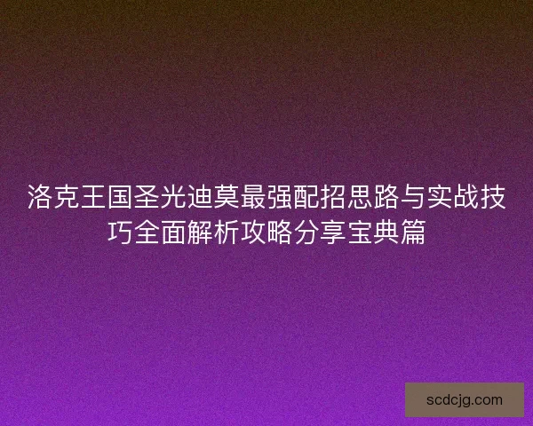 洛克王国圣光迪莫最强配招思路与实战技巧全面解析攻略分享宝典篇