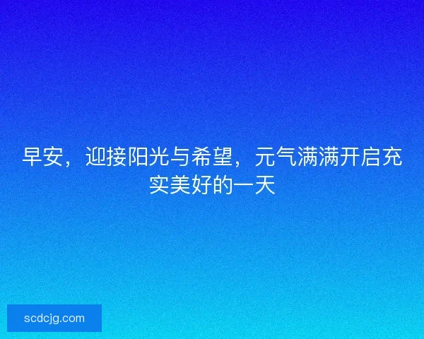 早安，迎接阳光与希望，元气满满开启充实美好的一天